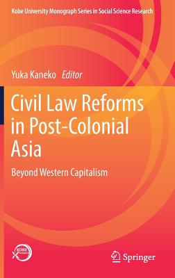 Civil Law Reforms in Post-Colonial Asia: Beyond Western Capitalism - Kaneko, Yuka (Editor)