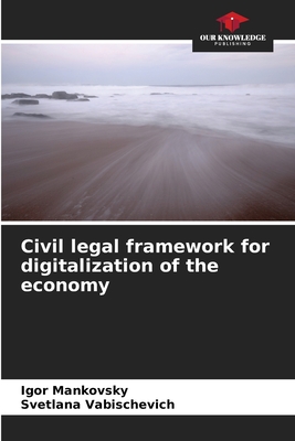 Civil legal framework for digitalization of the economy - Mankovsky, Igor, and Vabischevich, Svetlana