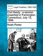 Civil Liberty: A Sermon Preached in Farmington, Connecticut, July 13, 1856. - Porter, Noah