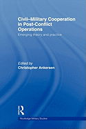 Civil-Military Cooperation in Post-Conflict Operations: Emerging Theory and Practice