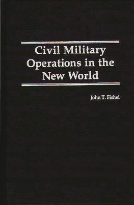 Civil Military Operations in the New World - Fishel, John T, and Woerner, Fred F, Jr. (Foreword by)