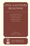 Civil-military Relations: Building Democracy And Regional Security In Latin America, Southern Asia, And Central Europe