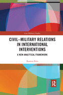 Civil-Military Relations in International Interventions: A New Analytical Framework