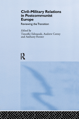 Civil-Military Relations in Post-Communist Europe: Reviewing the Transition - Edmunds, Timothy (Editor), and Cottey, Andrew (Editor), and Forster, Anthony (Editor)