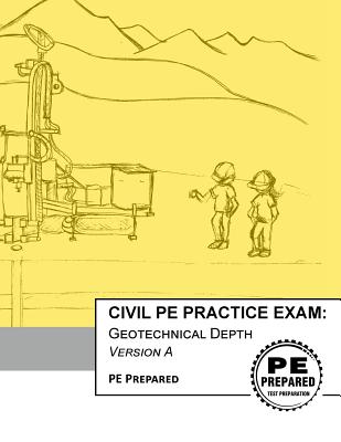 Civil PE Practice Exam: Geotechnical Depth Version A - Pe Prepared LLC