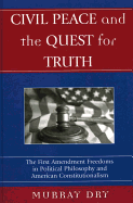 Civil Peace and the Quest for Truth: The First Amendment Freedoms in Political Philosophy and American Constitutionalism