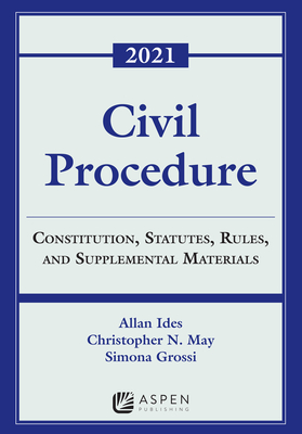 Civil Procedure: Constitution, Statutes, Rules, and Supplemental Materials, 2021 - Ides, Allan, and May, Christopher N, and Grossi, Simona