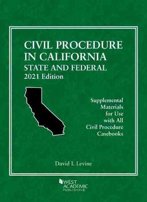 Civil Procedure in California: State and Federal, 2021 Edition - Levine, David I.