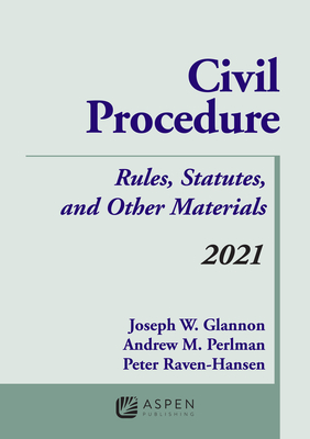 Civil Procedure: Rules, Statutes, and Other Materials, 2021 Supplement - Glannon, Joseph W, and Perlman, Andrew M, and Raven-Hansen, Peter