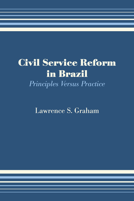 Civil Service Reform in Brazil: Principles Versus Practice - Graham, Lawrence S