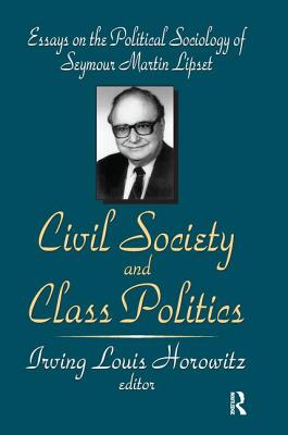 Civil Society and Class Politics: Essays on the Political Sociology of Seymour Martin Lipset - Horowitz, Irving Louis