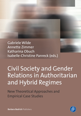 Civil Society and Gender Relations in Authoritarian and Hybrid Regimes: New Theoretical Approaches and Empirical Case Studies - Wilde, Gabriele (Editor), and Zimmer, Annette (Editor), and Obuch, Katharina (Editor)