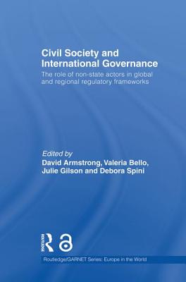 Civil Society and International Governance: The role of non-state actors in global and regional regulatory frameworks - Armstrong, David (Editor), and Bello, Valeria (Editor), and Gilson, Julie (Editor)