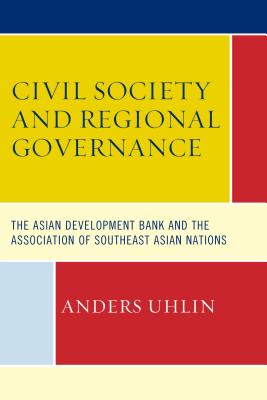 Civil Society and Regional Governance: The Asian Development Bank and the Association of Southeast Asian Nations - Uhlin, Anders