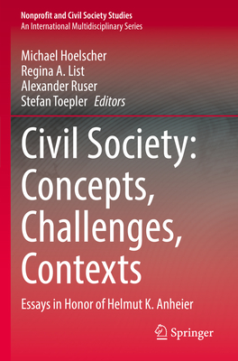 Civil Society: Concepts, Challenges, Contexts: Essays in Honor of Helmut K. Anheier - Hoelscher, Michael (Editor), and List, Regina A. (Editor), and Ruser, Alexander (Editor)