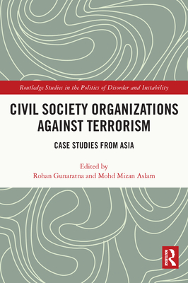 Civil Society Organizations Against Terrorism: Case Studies from Asia - Gunaratna, Rohan (Editor), and Aslam, Mohd Mizan (Editor)