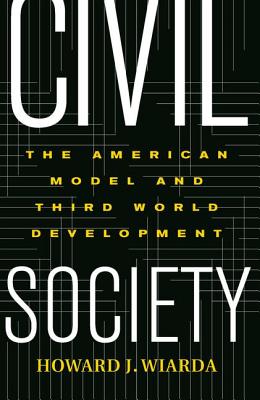 Civil Society: The American Model And Third World Development - Wiarda, Howard J