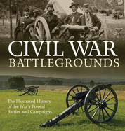 Civil War Battlegrounds: The Illustrated History of the War's Pivotal Battles and Campaigns