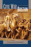 Civil War Boston: Home Front and Battlefield
