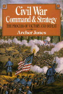 Civil War Command and Strategy: The Process of Victory and Defeat