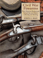Civil War Firearms: Their Historical Background and Tactical Use and Modern Collecting and Shooting
