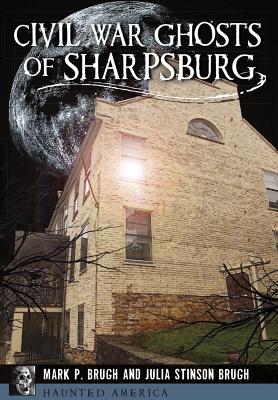Civil War Ghosts of Sharpsburg - Brugh, Julia Stinson, and Brugh, Mark P
