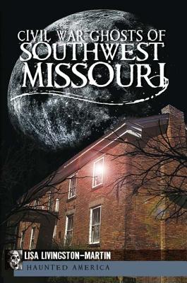 Civil War Ghosts of Southwest Missouri - Livingston-Martin, Lisa