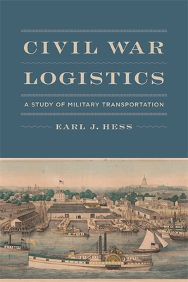 Civil War Logistics: A Study of Military Transportation - Hess, Earl J