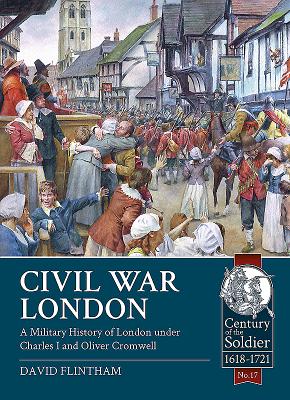 Civil War London: A Military History of London Under Charles I and Oliver Cromwell - Flintham, David
