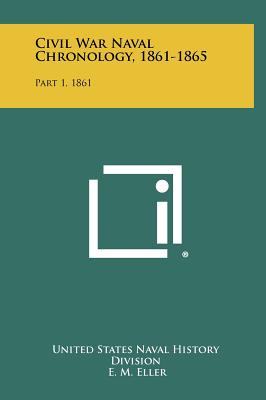 Civil War Naval Chronology, 1861-1865: Part 1, 1861 - United States Naval History Division, and Eller, E M, Admiral (Foreword by)