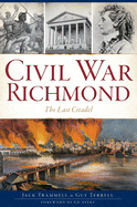 Civil War Richmond: The Last Citadel