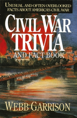 Civil War Trivia and Fact Book: Unusual and Often Overlooked Facts about America's Civil War - Garrison, Webb