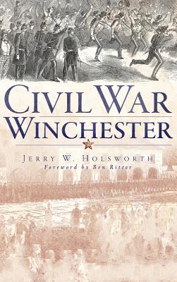 Civil War Winchester - Holsworth, Jerry W, and Ritter, Ben (Foreword by)