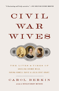 Civil War Wives: The Lives & Times of Angelina Grimke Weld, Varina Howell Davis & Julia Dent Grant