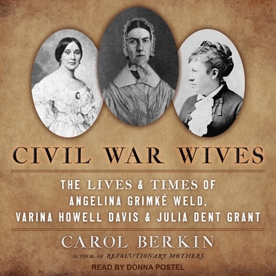Civil War Wives: The Lives & Times of Angelina Grimke Weld, Varina Howell Davis & Julia Dent Grant - Postel, Donna (Read by), and Berkin, Carol