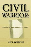 Civil Warrior: Memoirs of a Civil Rights Attorney - Saperstein, Guy T