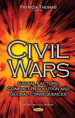 Civil Wars: Casual Factors, Conflict Resolution & Global Consequences - Thomas, Patricia (Editor)