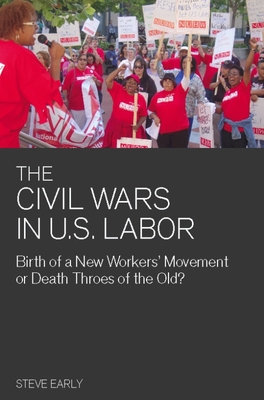 Civil Wars in U.S. Labor: Birth of a New Workers' Movement or Death Throes of the Old? - Early, Steve