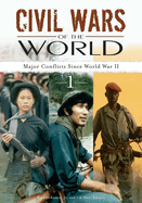 Civil Wars of the World: Major Conflicts Since World War II [2 Volumes]