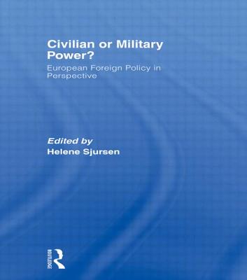 Civilian or Military Power?: European Foreign Policy in Perspective - Sjursen, Helene (Editor)