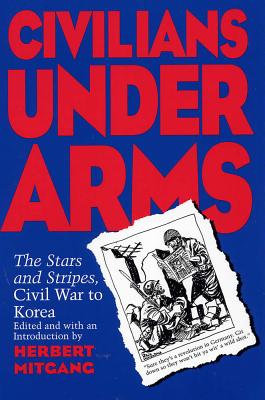 Civilians Under Arms: The Stars and Stripes, Civil War to Korea - Mitgang, Herbert