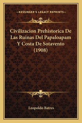 Civilizacion Prehistorica de Las Ruinas del Papaloapam y Costa de Sotavento (1908) - Batres, Leopoldo