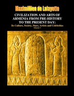 Civilization and Arts of Armenia from Pre-history to the Present Day: Its Culture, Society, Stars, Artists and Celebrities. Vol.1