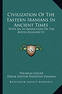 Civilization Of The Eastern Iranians In Ancient Times: With An Introduction On The Avesta Religion V1: Ethnography And Social Life