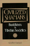 Civilized Shamans: Buddhism in Tibetan Societies - Samuel, Geoffrey, Professor