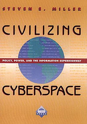Civilizing Cyberspace: Policy, Power, and the Information Superhighway - Mellor, Stephen J, and Miller, Stephen J, Dpm