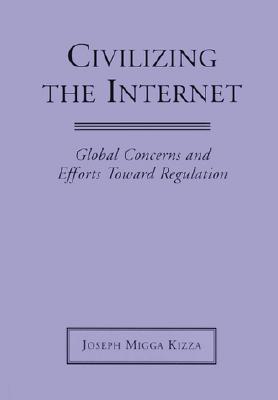 Civilizing the Internet: Global Concerns and Efforts Toward Regulation - Kizza, Joseph Migga