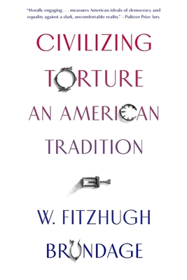 Civilizing Torture: An American Tradition - Brundage, W. Fitzhugh