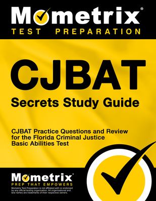 Cjbat Secrets Study Guide: Cjbat Practice Questions and Review for the Florida Criminal Justice Basic Abilities Test - Mometrix Law Enforcement Test Team (Editor)