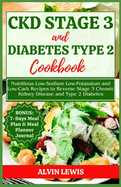 CKD Stage 3 and Diabetes Type 2 Cookbook: Nutritious Low-Sodium Low-Potassium and Low-Carb Recipes to Reverse Stage 3 Chronic Kidney Disease and Type 2 Diabetes